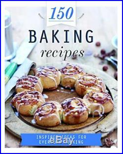 150 Baking Recipes Inspired Ideas for Everyday Cooking. By Parragon Books Ltd