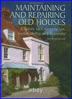 Maintaining and Repairing Old Houses A Guide to C. By Claxton, Bevis Hardback