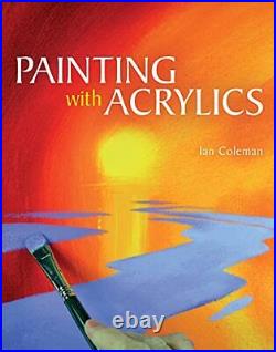 Painting with Acrylics, Coleman, Ian