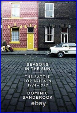 Seasons in the Sun The Battle for Britain, 1974-1979 by Sandbrook, Dominic The