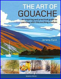 The Art of Gouache An inspiring and practical guide to paint. By Ford, Jeremy
