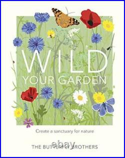 Wild Your Garden Create a sanctuary for nature by Brothers, The Butterfly Book